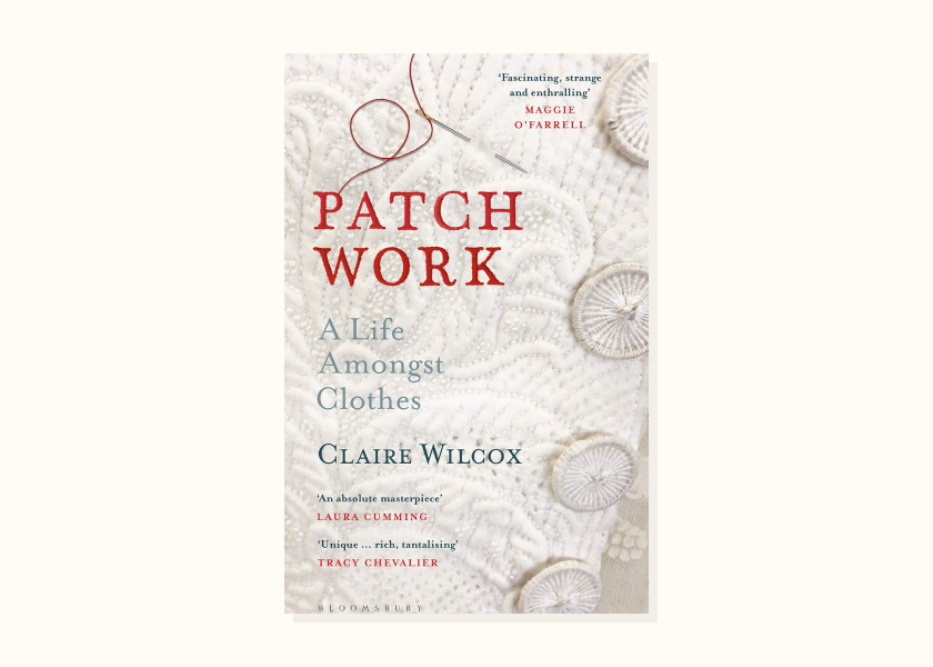 Claire Wilcox – Patch Work: A Life Amongst Clothes (2020)