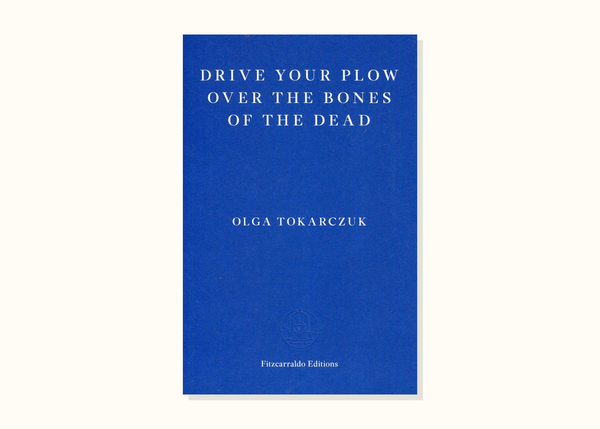 Olga Tokarczuk – Drive Your Plow Over the Bones of the Dead (2018)