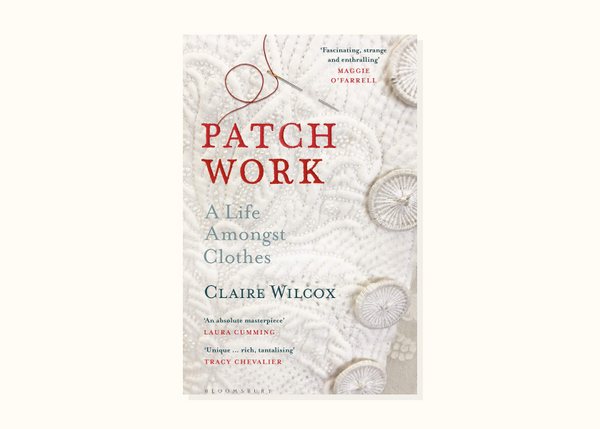 Claire Wilcox – Patch Work: A Life Amongst Clothes (2020)